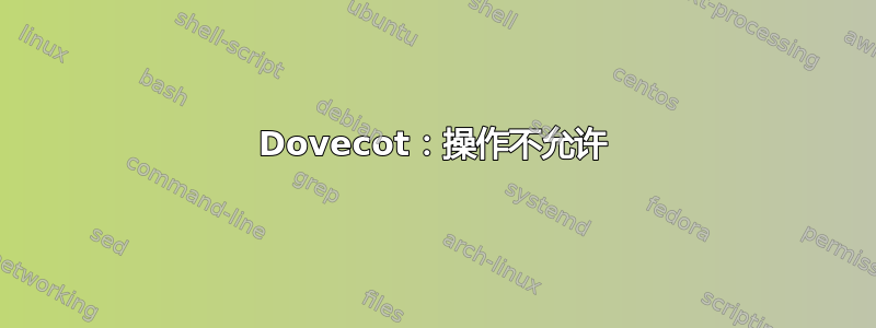 Dovecot：操作不允许