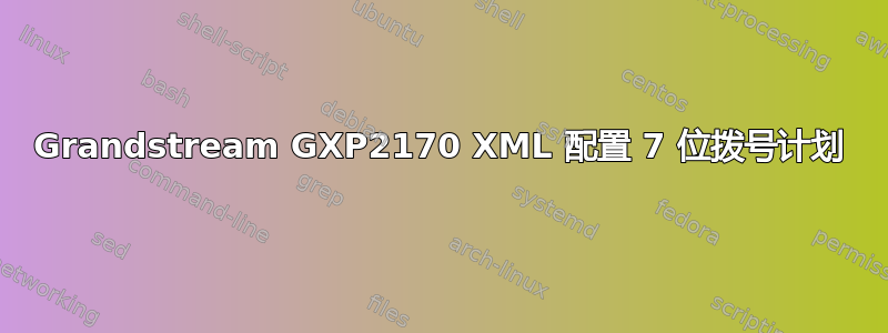 Grandstream GXP2170 XML 配置 7 位拨号计划