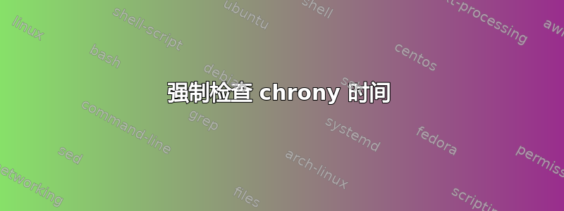 强制检查 chrony 时间