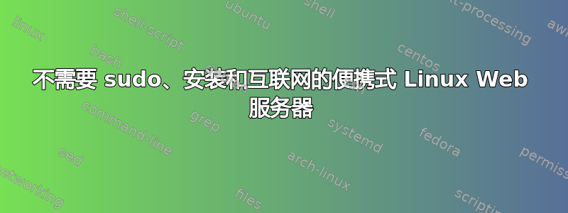 不需要 sudo、安装和互联网的便携式 Linux Web 服务器