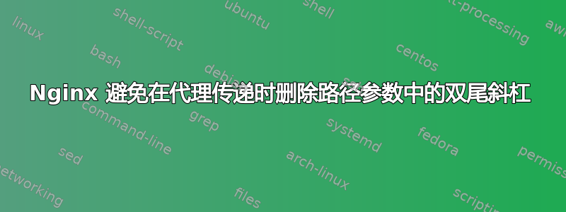 Nginx 避免在代理传递时删除路径参数中的双尾斜杠