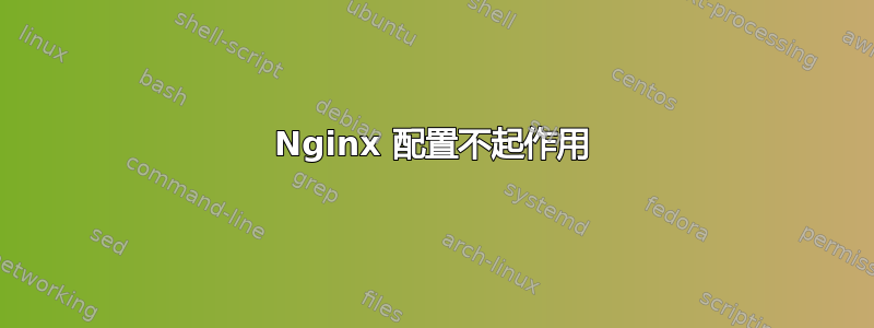 Nginx 配置不起作用