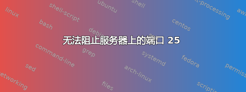 无法阻止服务器上的端口 25