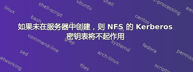 如果未在服务器中创建，则 NFS 的 Kerberos 密钥表将不起作用