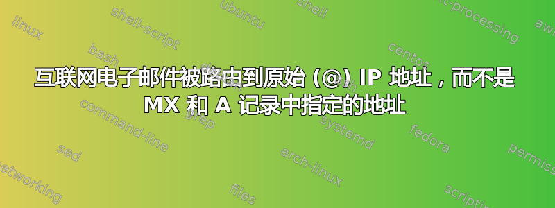 互联网电子邮件被路由到原始 (@) IP 地址，而不是 MX 和 A 记录中指定的地址