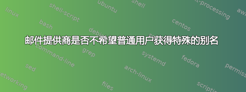 邮件提供商是否不希望普通用户获得特殊的别名