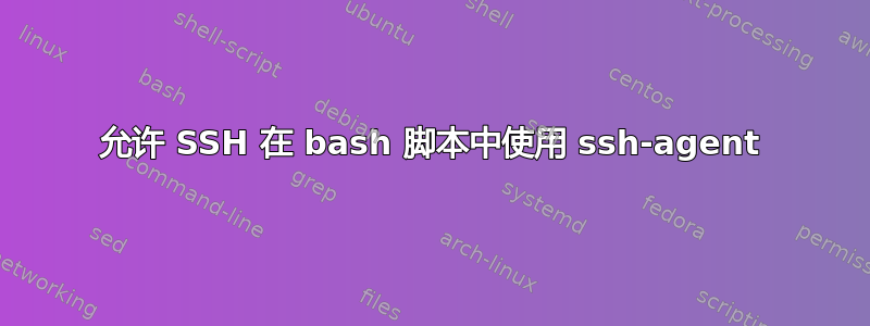 允许 SSH 在 bash 脚本中使用 ssh-agent