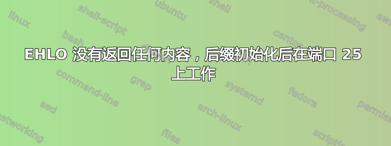 EHLO 没有返回任何内容，后缀初始化后在端口 25 上工作