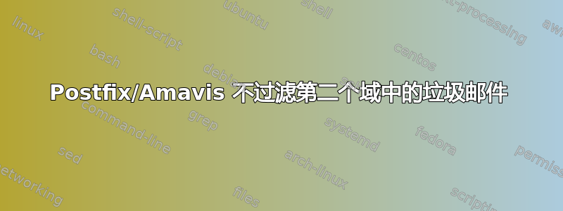 Postfix/Amavis 不过滤第二个域中的垃圾邮件