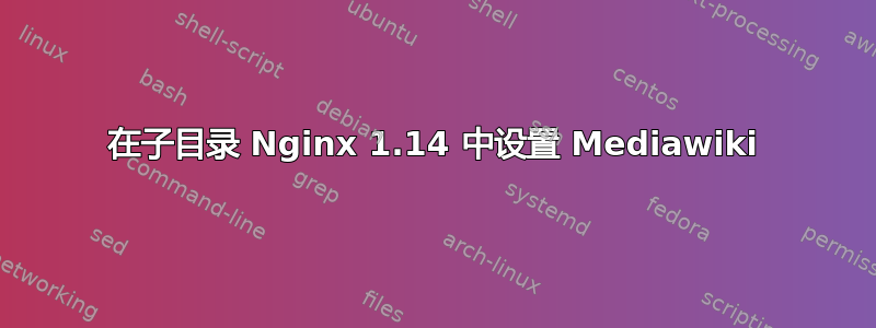 在子目录 Nginx 1.14 中设置 Mediawiki