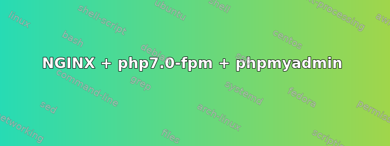 NGINX + php7.0-fpm + phpmyadmin