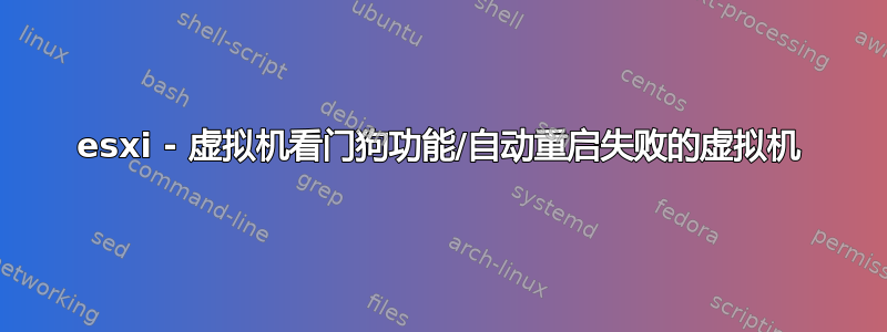 esxi - 虚拟机看门狗功能/自动重启失败的虚拟机