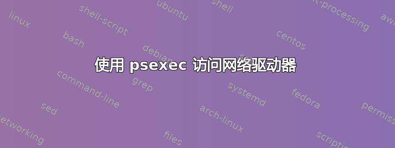 使用 psexec 访问网络驱动器