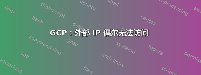 GCP：外部 IP 偶尔无法访问