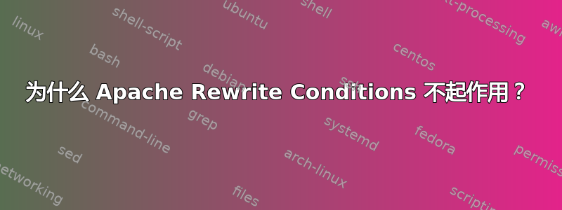 为什么 Apache Rewrite Conditions 不起作用？