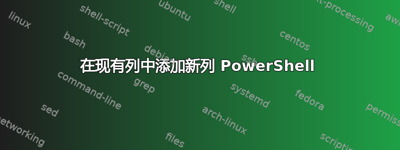 在现有列中添加新列 PowerShell