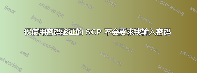 仅使用密码验证的 SCP 不会要求我输入密码