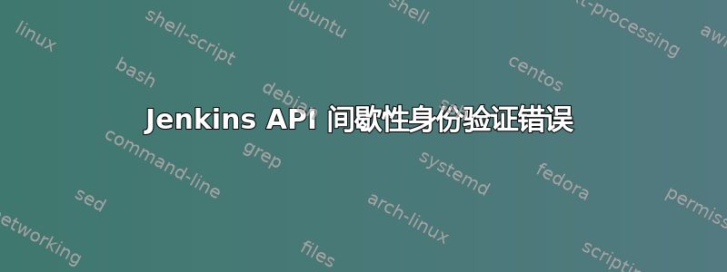 Jenkins API 间歇性身份验证错误