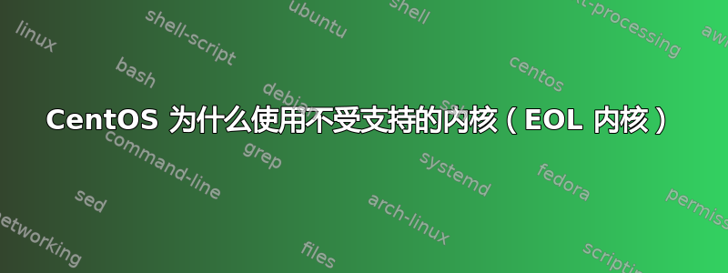 CentOS 为什么使用不受支持的内核（EOL 内核）