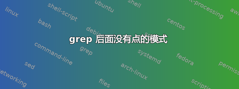 grep 后面没有点的模式