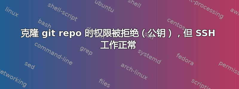 克隆 git repo 时权限被拒绝（公钥），但 SSH 工作正常