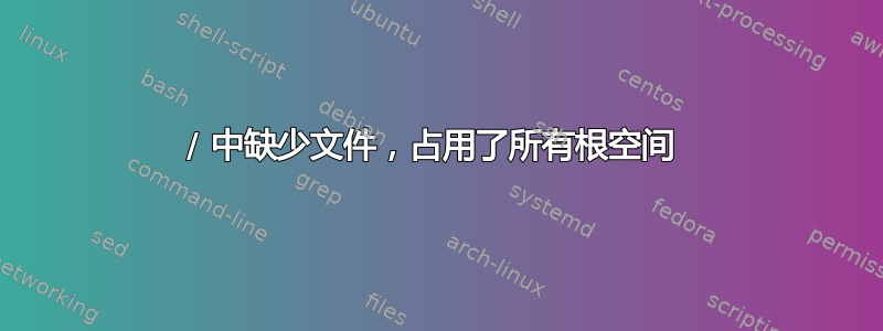 / 中缺少文件，占用了所有根空间 