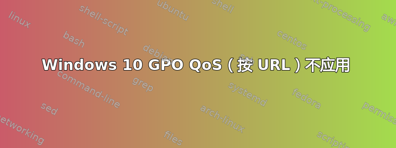 Windows 10 GPO QoS（按 URL）不应用