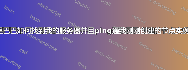 阿里巴巴如何找到我的服务器并且ping通我刚刚创建的节点实例？