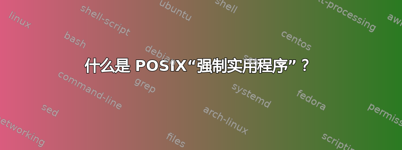 什么是 POSIX“强制实用程序”？