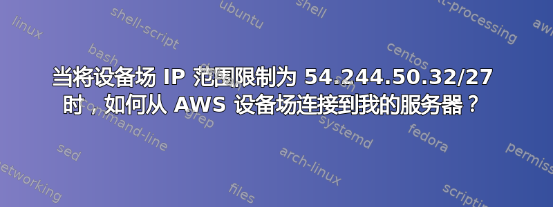 当将设备场 IP 范围限制为 54.244.50.32/27 时，如何从 AWS 设备场连接到我的服务器？