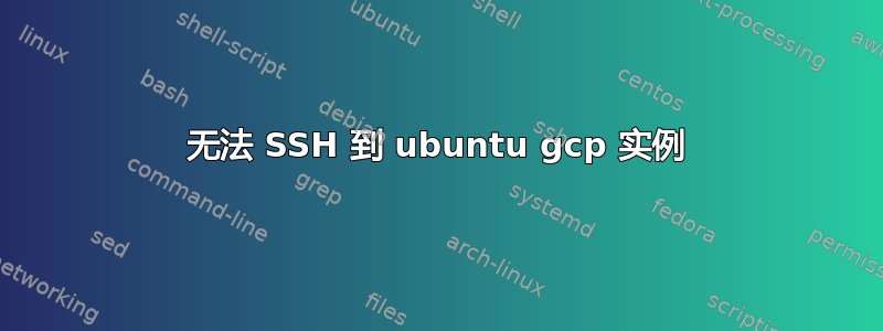 无法 SSH 到 ubuntu gcp 实例