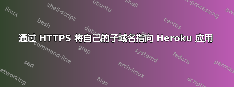 通过 HTTPS 将自己的子域名指向 Heroku 应用