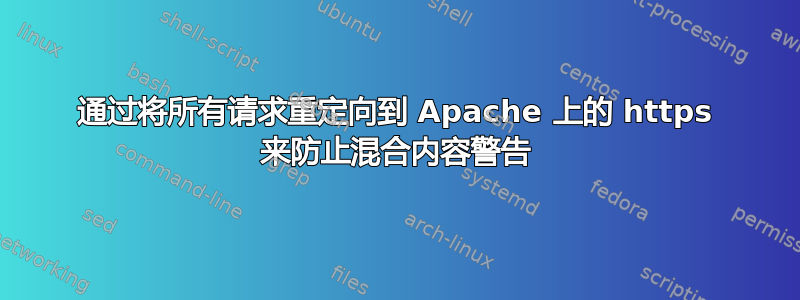 通过将所有请求重定向到 Apache 上的 https 来防止混合内容警告