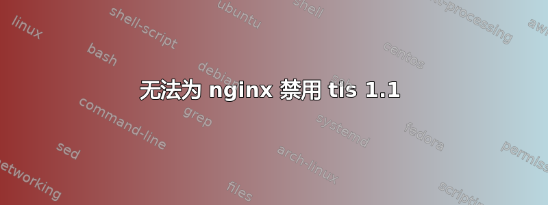 无法为 nginx 禁用 tls 1.1