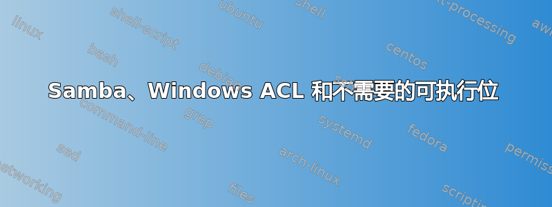 Samba、Windows ACL 和不需要的可执行位