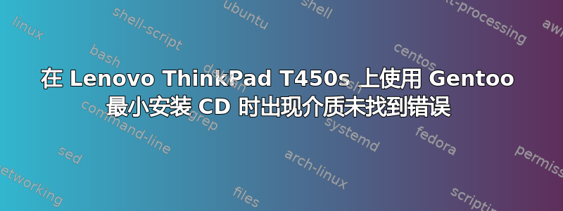 在 Lenovo ThinkPad T450s 上使用 Gentoo 最小安装 CD 时出现介质未找到错误