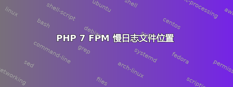 PHP 7 FPM 慢日志文件位置