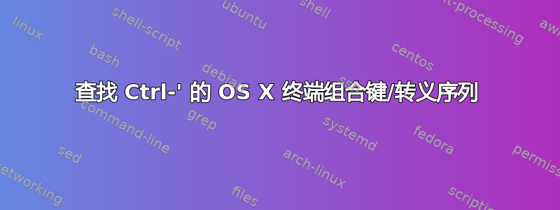 查找 Ctrl-' 的 OS X 终端组合键/转义序列