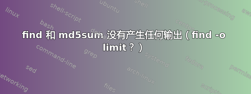 find 和 md5sum 没有产生任何输出（find -o limit？）