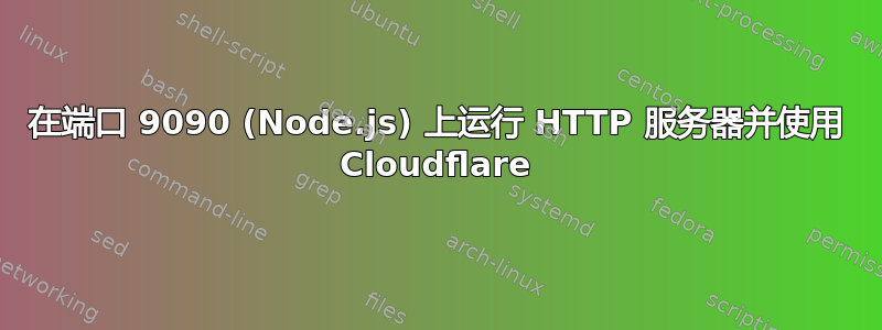 在端口 9090 (Node.js) 上运行 HTTP 服务器并使用 Cloudflare