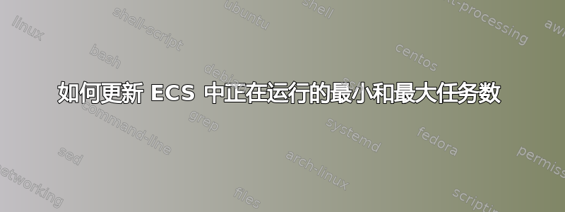 如何更新 ECS 中正在运行的最小和最大任务数