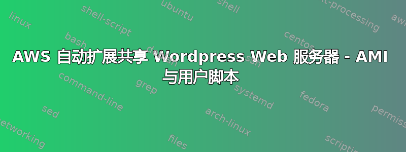 AWS 自动扩展共享 Wordpress Web 服务器 - AMI 与用户脚本