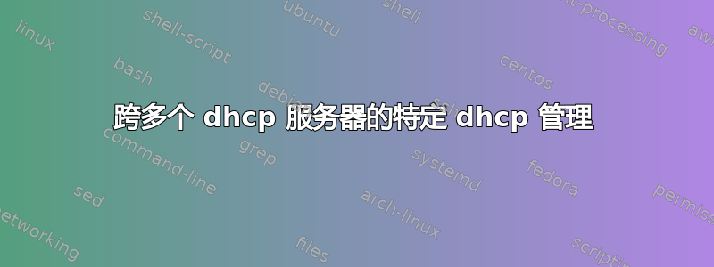 跨多个 dhcp 服务器的特定 dhcp 管理