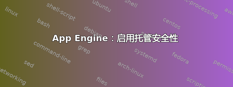 App Engine：启用托管安全性