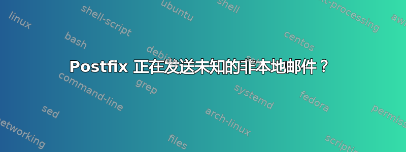 Postfix 正在发送未知的非本地邮件？