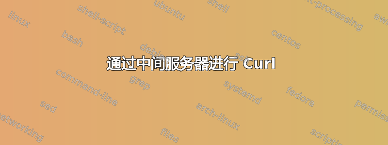 通过中间服务器进行 Curl