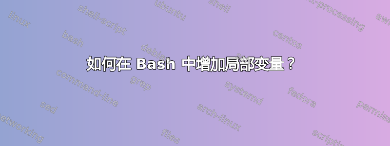 如何在 Bash 中增加局部变量？