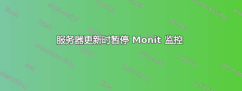 服务器更新时暂停 Monit 监控