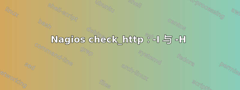 Nagios check_http：-I 与 -H