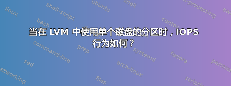 当在 LVM 中使用单个磁盘的分区时，IOPS 行为如何？